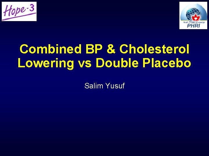 Combined BP & Cholesterol Lowering vs Double Placebo Salim Yusuf Combined BP & Cholesterol Lowering vs Double Placebo Salim Yusuf