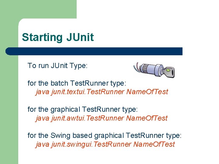 Starting JUnit To run JUnit Type: for the batch Test. Runner type: java junit.
