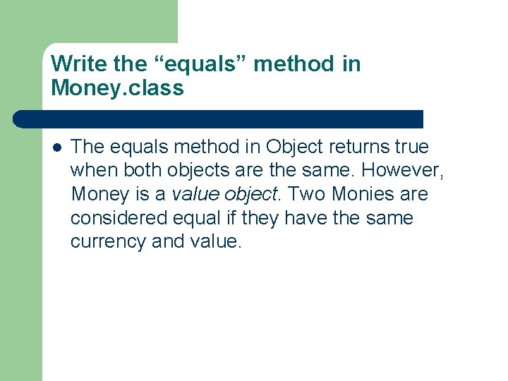 Write the “equals” method in Money. class l The equals method in Object returns