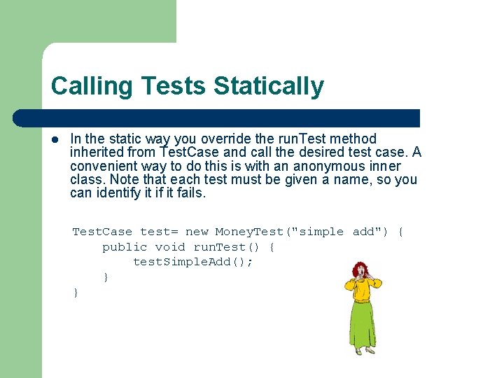 Calling Tests Statically l In the static way you override the run. Test method