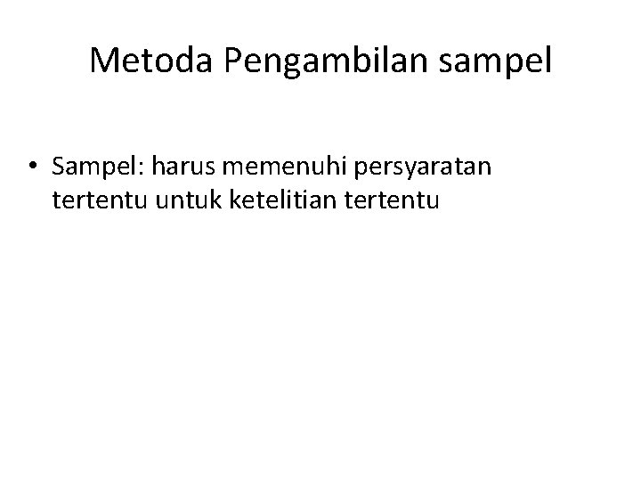Metoda Pengambilan sampel • Sampel: harus memenuhi persyaratan tertentu untuk ketelitian tertentu 