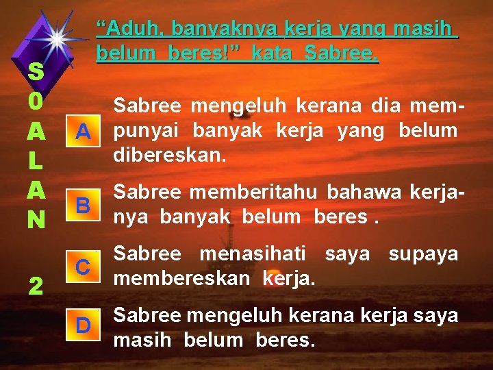 S 0 A L A N 2 “Aduh, banyaknya kerja yang masih belum beres!”