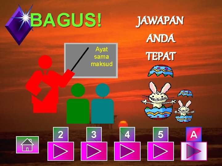 BAGUS! JAWAPAN ANDA TEPAT Ayat sama maksud 2 3 4 5 A 