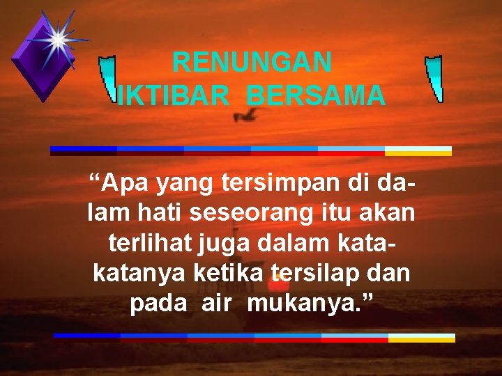 RENUNGAN IKTIBAR BERSAMA “Apa yang tersimpan di dalam hati seseorang itu akan terlihat juga