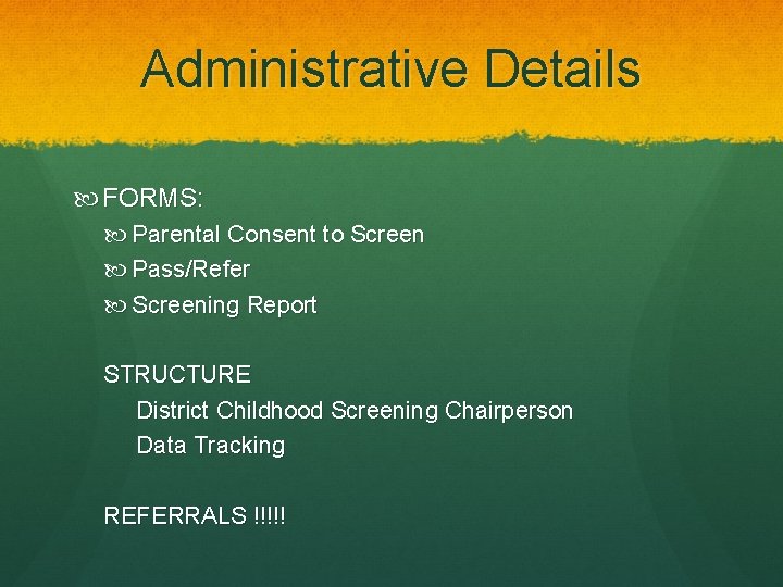 Administrative Details FORMS: Parental Consent to Screen Pass/Refer Screening Report STRUCTURE District Childhood Screening