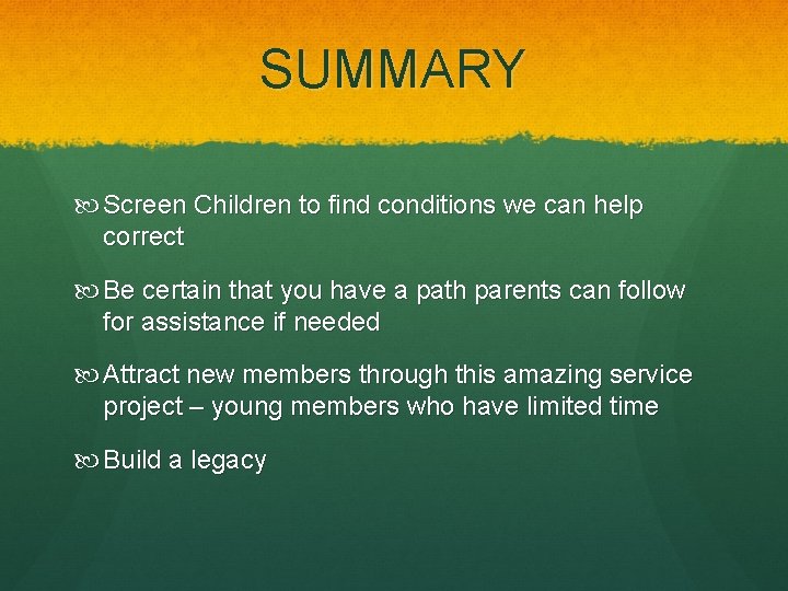 SUMMARY Screen Children to find conditions we can help correct Be certain that you