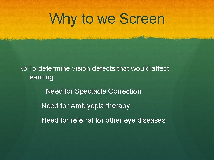 Why to we Screen To determine vision defects that would affect learning Need for