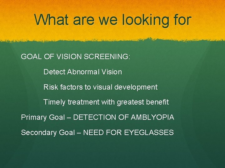 What are we looking for GOAL OF VISION SCREENING: Detect Abnormal Vision Risk factors