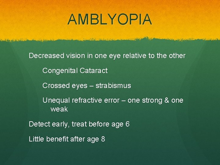 AMBLYOPIA Decreased vision in one eye relative to the other Congenital Cataract Crossed eyes