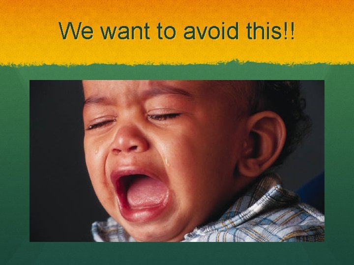 We want to avoid this!! 