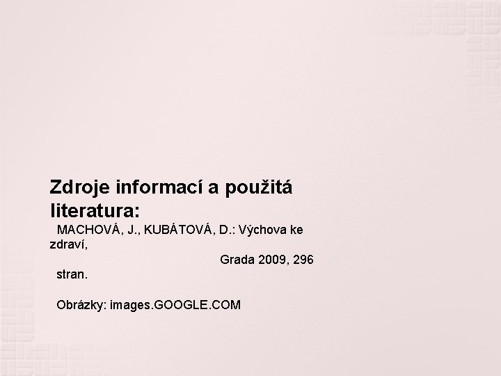Zdroje informací a použitá literatura: MACHOVÁ, J. , KUBÁTOVÁ, D. : Výchova ke zdraví,