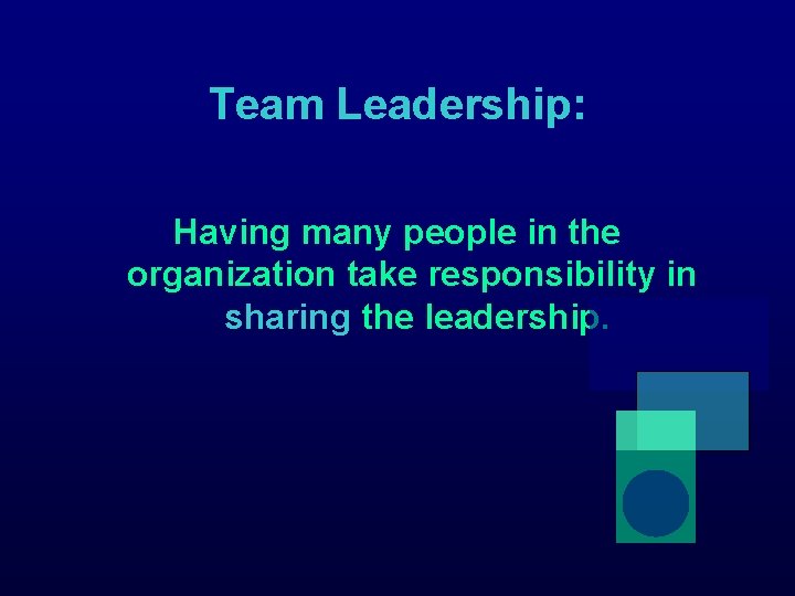 Team Leadership: Having many people in the organization take responsibility in sharing the leadership.