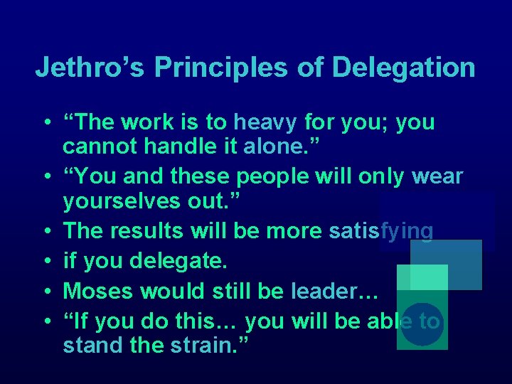 Jethro’s Principles of Delegation • “The work is to heavy for you; you cannot