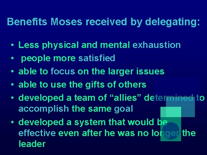 Benefits Moses received by delegating: • • • Less physical and mental exhaustion people