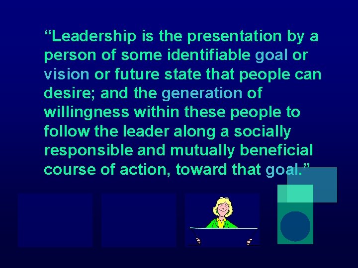 “Leadership is the presentation by a person of some identifiable goal or vision or