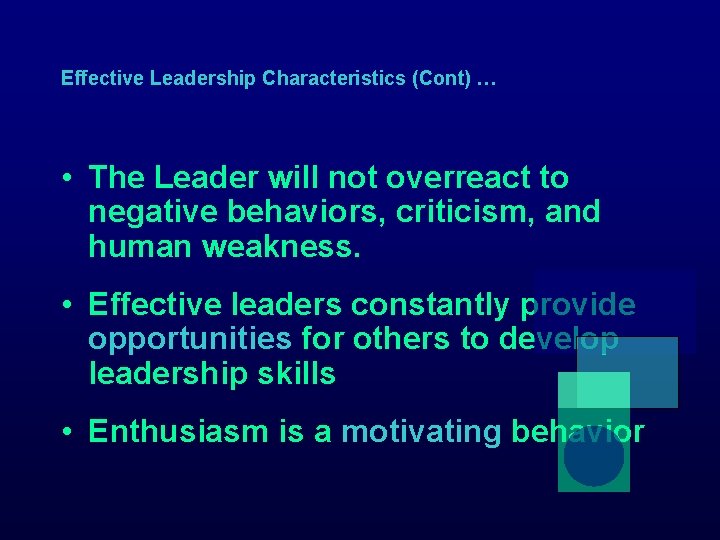 Effective Leadership Characteristics (Cont) … • The Leader will not overreact to negative behaviors,