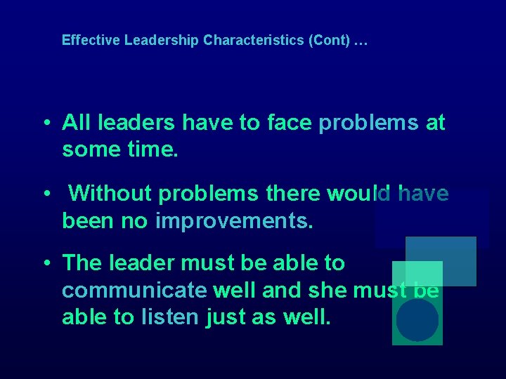 Effective Leadership Characteristics (Cont) … • All leaders have to face problems at some