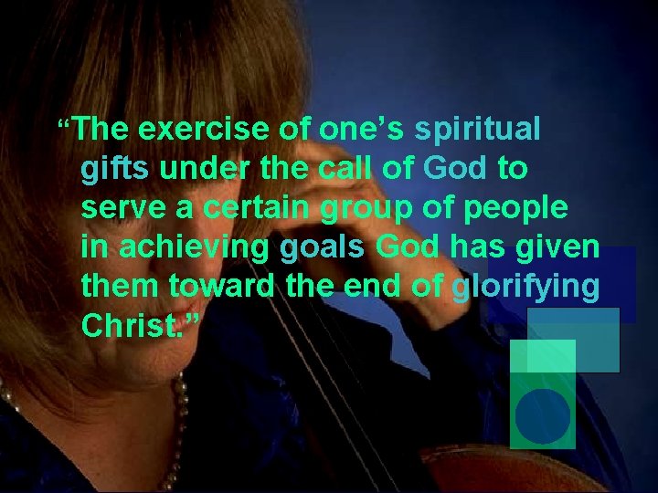 “The exercise of one’s spiritual gifts under the call of God to serve a