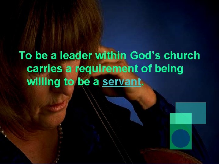 To be a leader within God’s church carries a requirement of being willing to