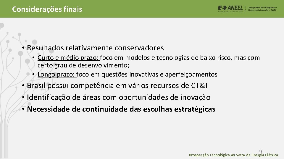 Considerações finais • Resultados relativamente conservadores • Curto e médio prazo: foco em modelos Considerações finais • Resultados relativamente conservadores • Curto e médio prazo: foco em modelos