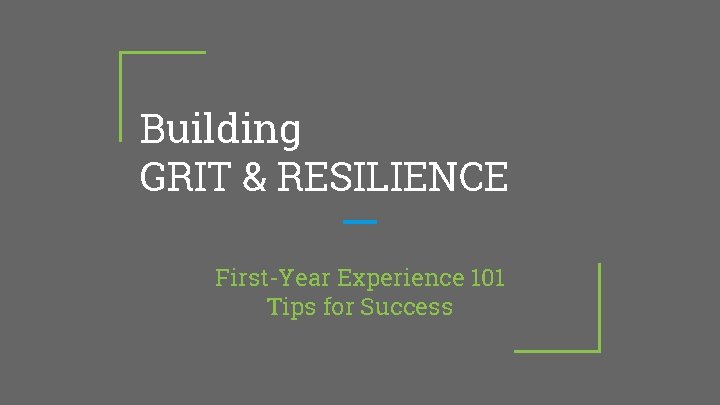 Building GRIT & RESILIENCE First-Year Experience 101 Tips for Success 