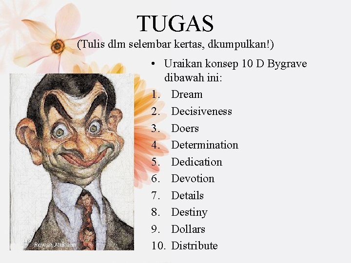 TUGAS (Tulis dlm selembar kertas, dkumpulkan!) • Uraikan konsep 10 D Bygrave dibawah ini: