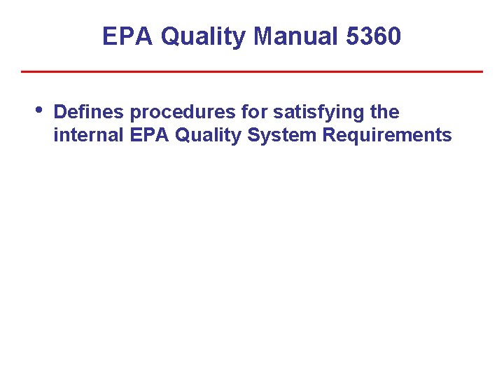 EPA Quality Manual 5360 • Defines procedures for satisfying the internal EPA Quality System