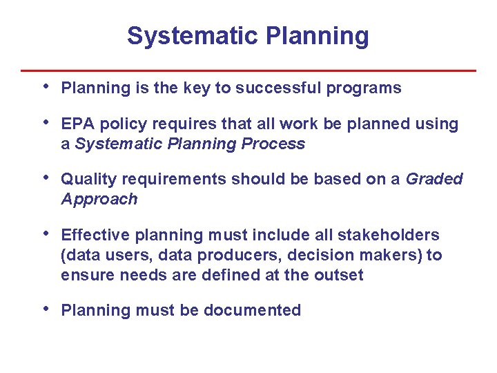 Systematic Planning • Planning is the key to successful programs • EPA policy requires