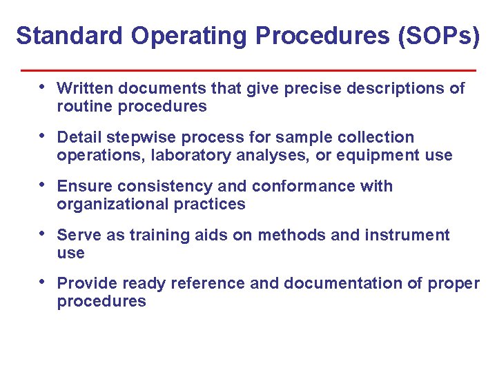 Standard Operating Procedures (SOPs) • Written documents that give precise descriptions of routine procedures