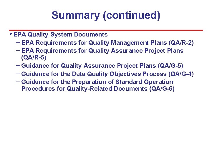 Summary (continued) • EPA Quality System Documents – EPA Requirements for Quality Management Plans