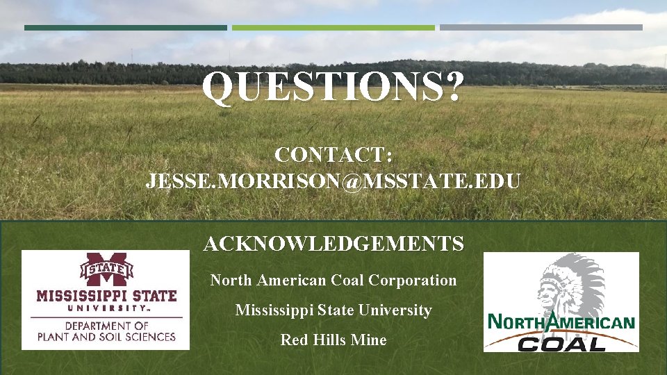 QUESTIONS? CONTACT: JESSE. MORRISON@MSSTATE. EDU ACKNOWLEDGEMENTS North American Coal Corporation Mississippi State University Red