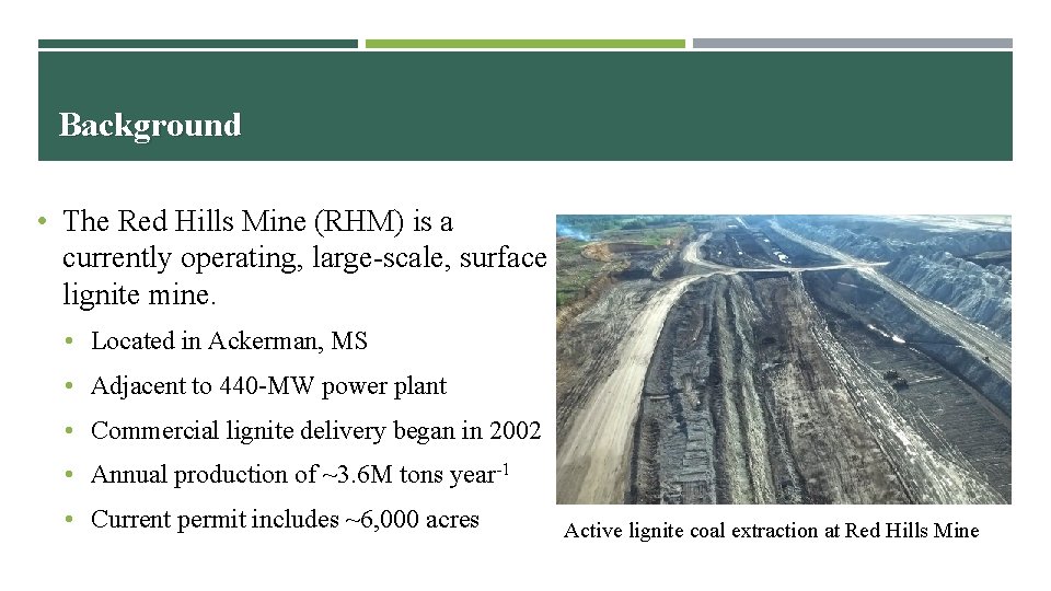 Background • The Red Hills Mine (RHM) is a currently operating, large-scale, surface lignite