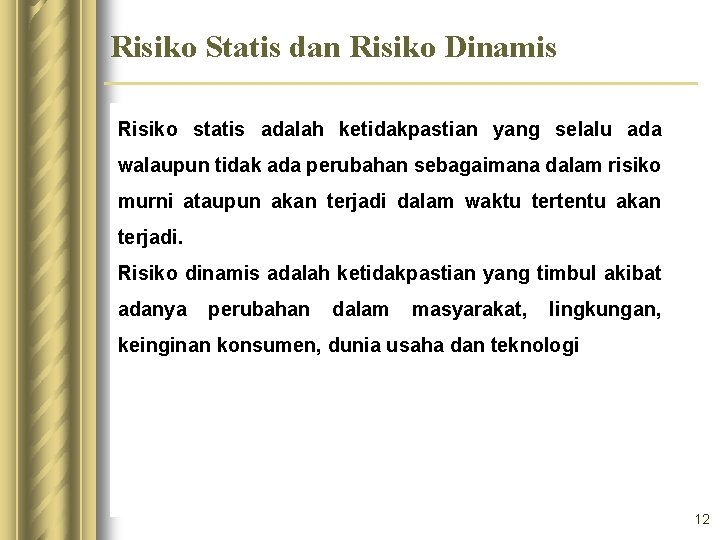Risiko Statis dan Risiko Dinamis Risiko statis adalah ketidakpastian yang selalu ada walaupun tidak