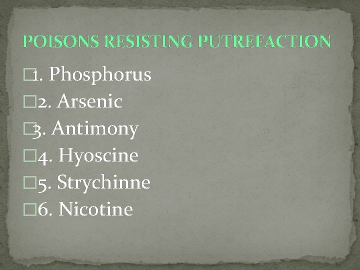 POISONS RESISTING PUTREFACTION � 1. Phosphorus � 2. Arsenic � 3. Antimony � 4.