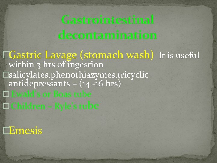 Gastrointestinal decontamination �Gastric Lavage (stomach wash) It is useful within 3 hrs of ingestion
