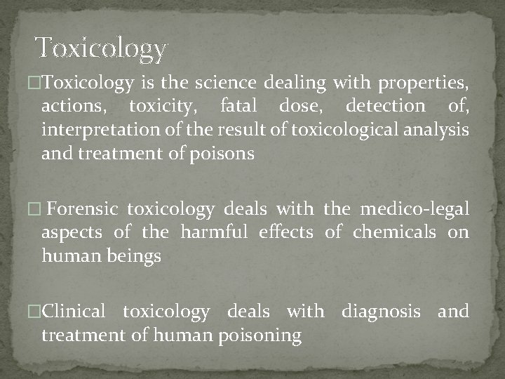 Toxicology �Toxicology is the science dealing with properties, actions, toxicity, fatal dose, detection of,