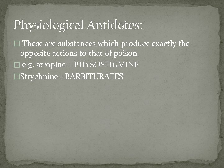 Physiological Antidotes: � These are substances which produce exactly the opposite actions to that