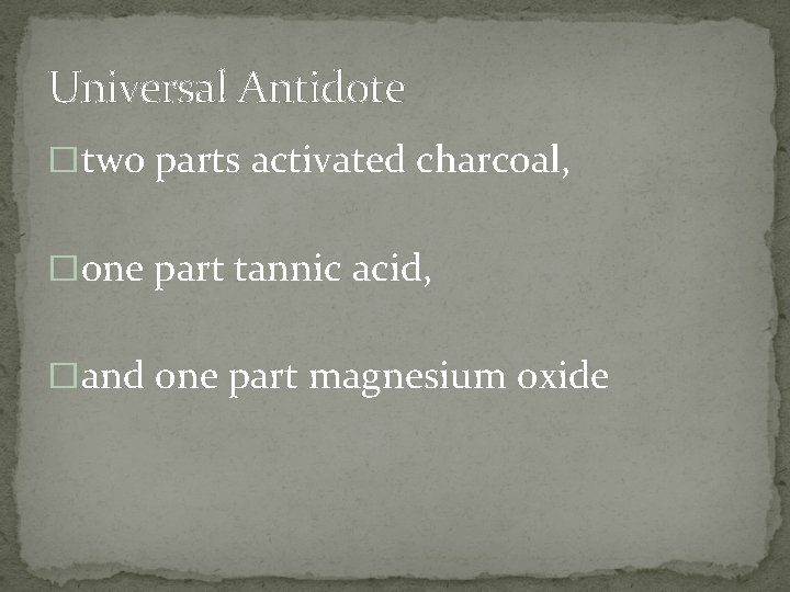 Universal Antidote � two parts activated charcoal, � one part tannic acid, � and