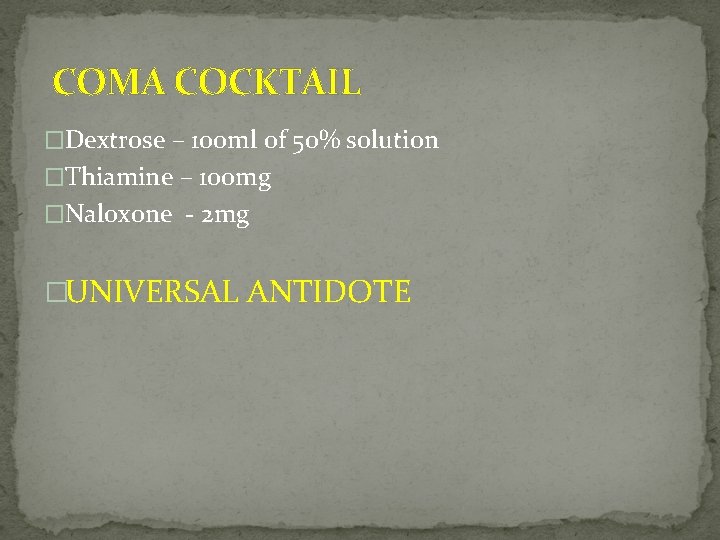  COMA COCKTAIL �Dextrose – 100 ml of 50% solution �Thiamine – 100 mg