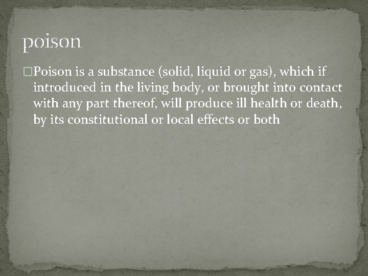 poison �Poison is a substance (solid, liquid or gas), which if introduced in the