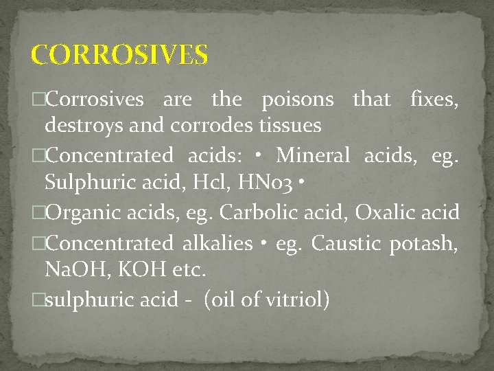 CORROSIVES �Corrosives are the poisons that fixes, destroys and corrodes tissues �Concentrated acids: •