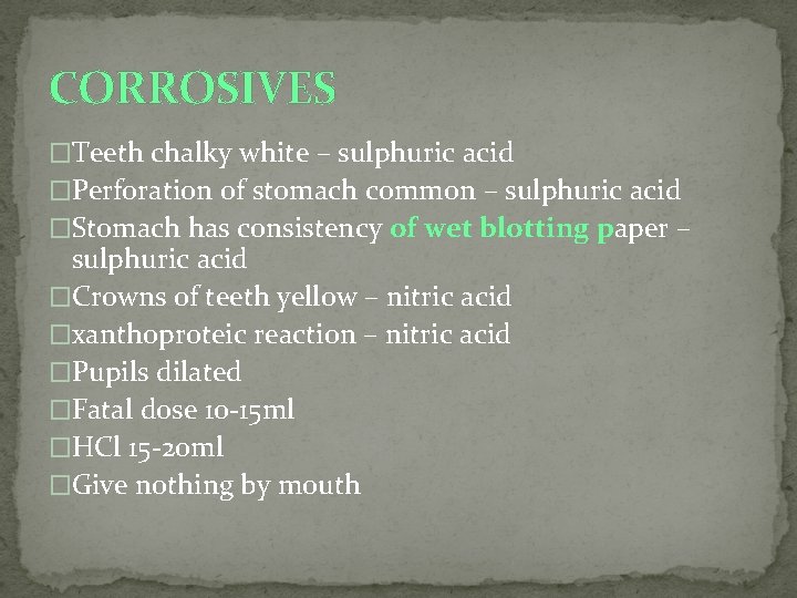 CORROSIVES �Teeth chalky white – sulphuric acid �Perforation of stomach common – sulphuric acid