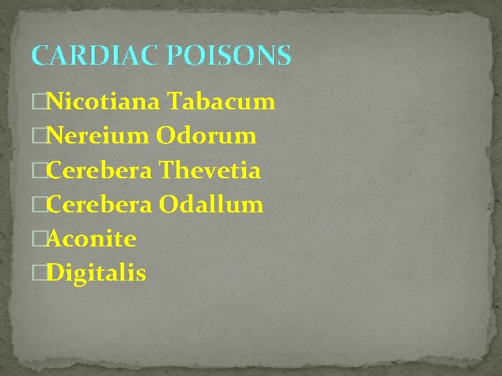 CARDIAC POISONS �Nicotiana Tabacum �Nereium Odorum �Cerebera Thevetia �Cerebera Odallum �Aconite �Digitalis 