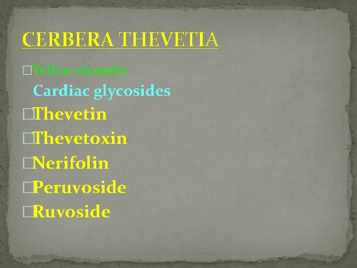 CERBERA THEVETIA �Yellow oleander Cardiac glycosides �Thevetin �Thevetoxin �Nerifolin �Peruvoside �Ruvoside 