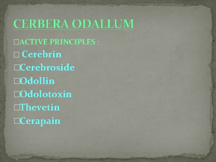 CERBERA ODALLUM �ACTIVE PRINCIPLES : � Cerebrin �Cerebroside �Odollin �Odolotoxin �Thevetin �Cerapain 