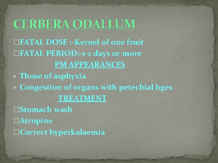 CERBERA ODALLUM �FATAL DOSE : -Kernel of one fruit �FATAL PERIOD: -1 -2 days