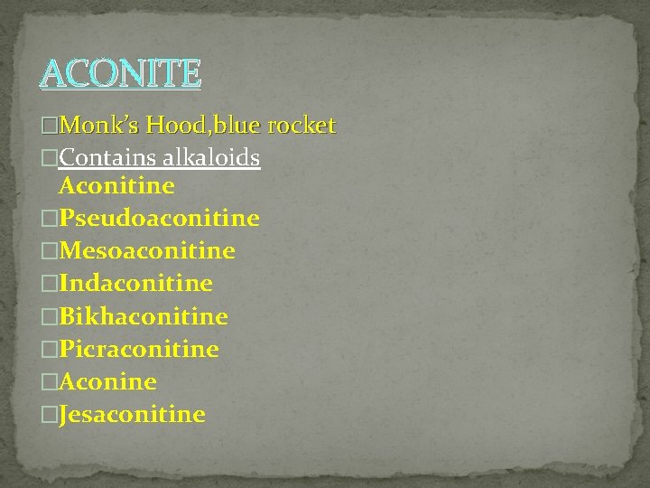 ACONITE �Monk’s Hood, blue rocket �Contains alkaloids Aconitine �Pseudoaconitine �Mesoaconitine �Indaconitine �Bikhaconitine �Picraconitine �Aconine