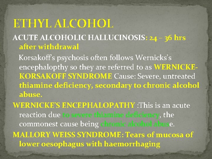 ETHYL ALCOHOL ACUTE ALCOHOLIC HALLUCINOSIS: 24 – 36 hrs after withdrawal Korsakoff’s psychosis often