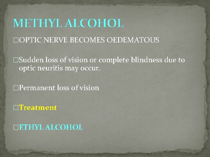 METHYL ALCOHOL �OPTIC NERVE BECOMES OEDEMATOUS �Sudden loss of vision or complete blindness due