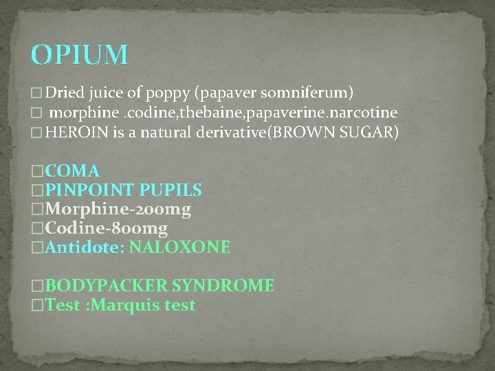 OPIUM � Dried juice of poppy (papaver somniferum) � morphine. codine, thebaine, papaverine. narcotine